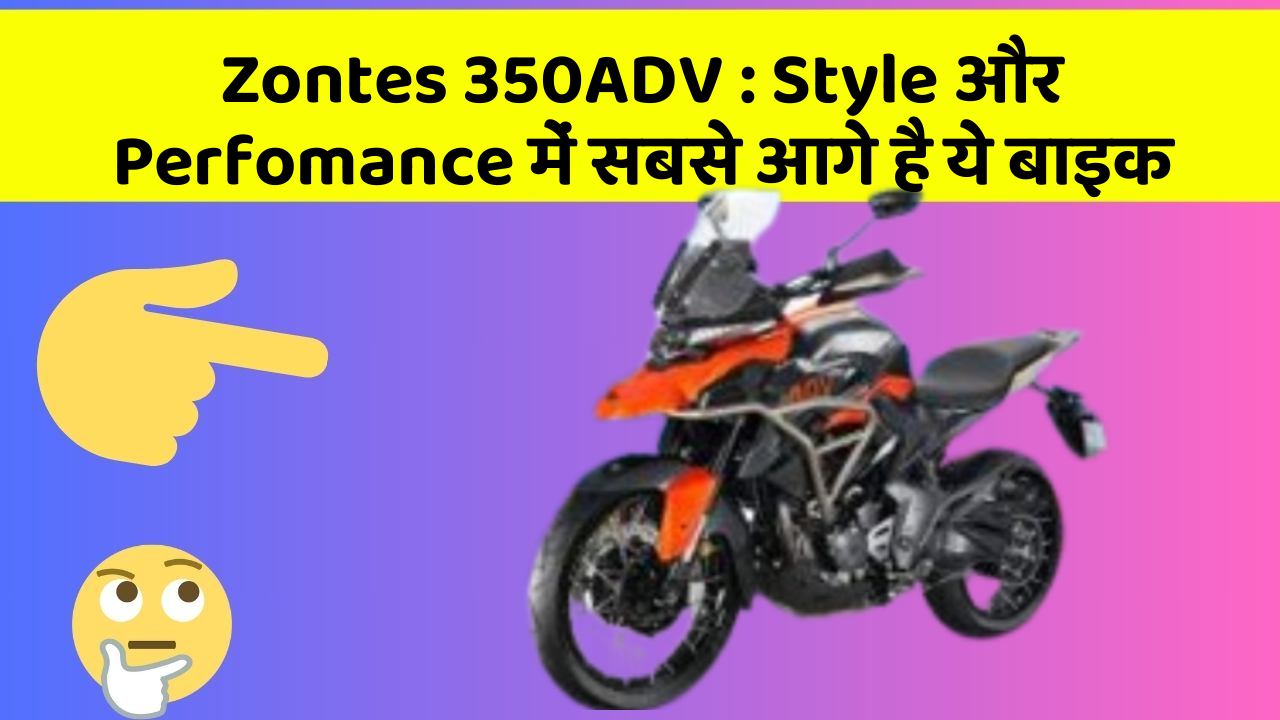Zontes 350ADV: Style और Perfomance में सबसे आगे है ये बाइक