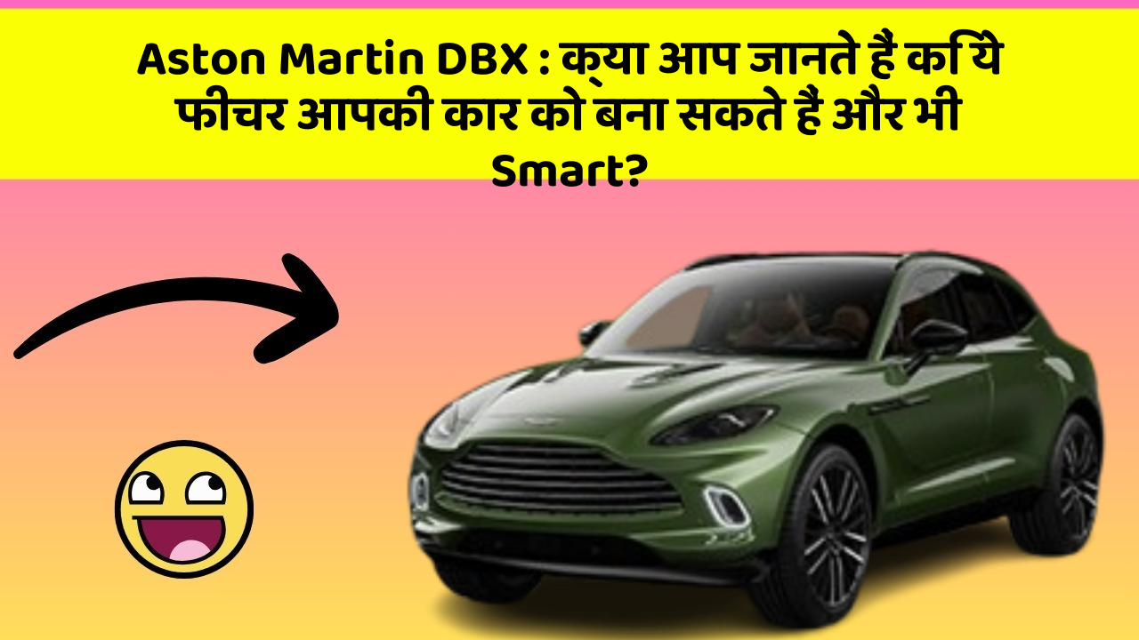 Aston Martin DBX:क्या आप जानते हैं कि ये फीचर आपकी कार को बना सकते हैं और भी Smart?
