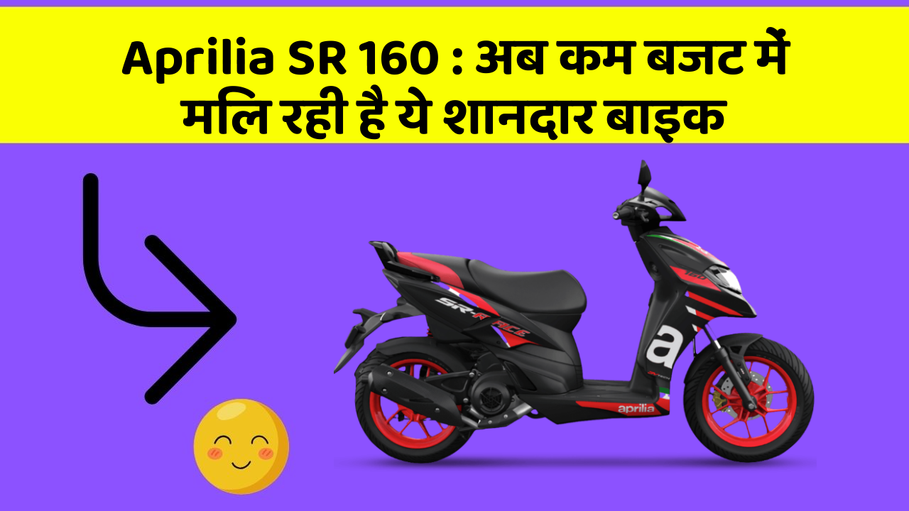 Aprilia SR 160 : अब कम बजट में मिल रही है ये शानदार बाइक