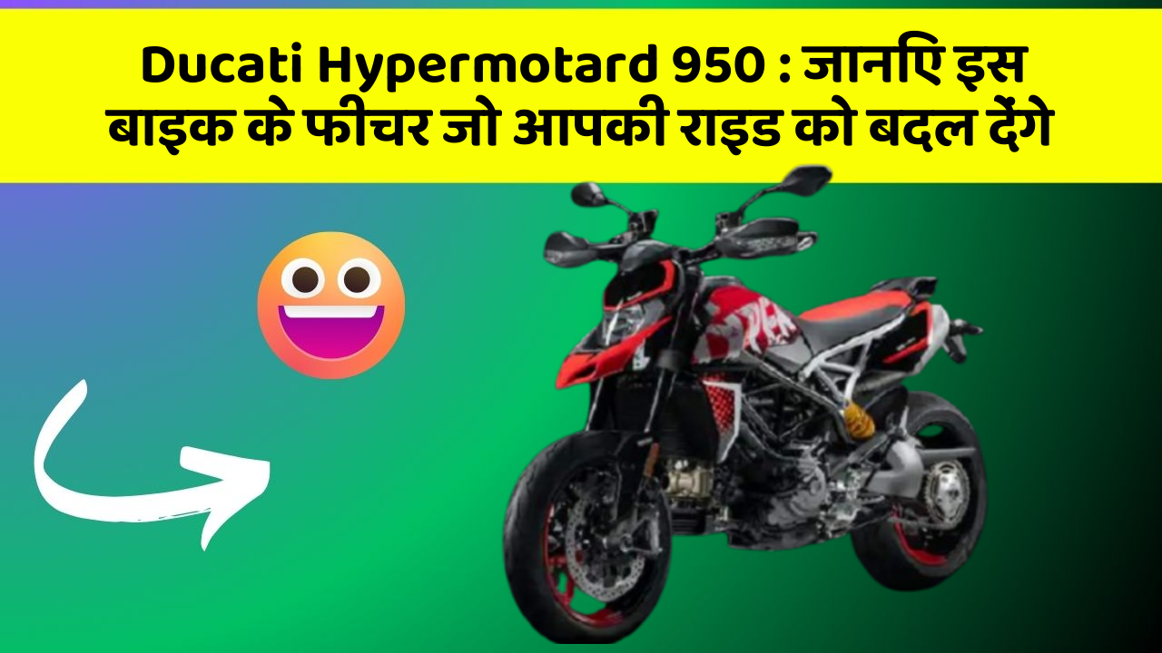 Ducati Hypermotard 950: जानिए इस बाइक के फीचर जो आपकी राइड को बदल देंगे
